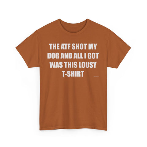 The ATF Shot My Dog and All I Got Was This Lousy T-Shirt - Heavy Cotton T-Shirt