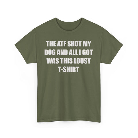 The ATF Shot My Dog and All I Got Was This Lousy T-Shirt - Heavy Cotton T-Shirt