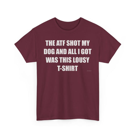 The ATF Shot My Dog and All I Got Was This Lousy T-Shirt - Heavy Cotton T-Shirt